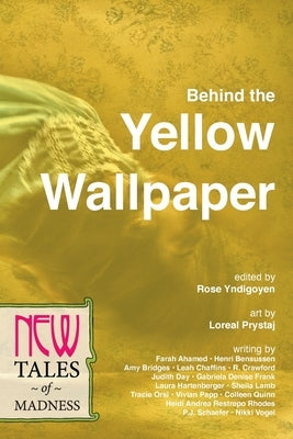 Behind the Yellow Wallpaper: New Tales of Madness by Yndigoyen, Rose