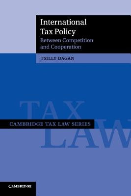 International Tax Policy: Between Competition and Cooperation by Dagan, Tsilly