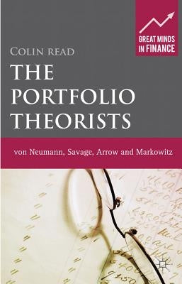 The Portfolio Theorists: Von Neumann, Savage, Arrow and Markowitz by Read, C.