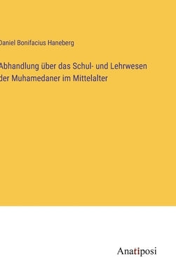 Abhandlung über das Schul- und Lehrwesen der Muhamedaner im Mittelalter by Haneberg, Daniel Bonifacius