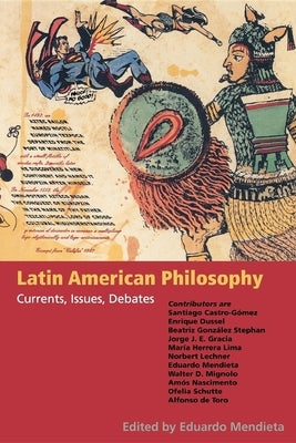 Latin American Philosophy: Currents, Issues, Debates by Mendieta, Eduardo