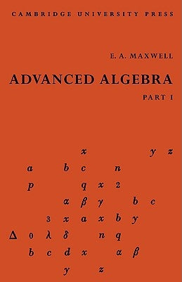 Advanced Algebra, Part 1 by Maxwell, E. A.