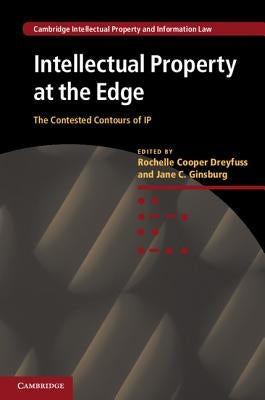 Intellectual Property at the Edge: The Contested Contours of IP by Dreyfuss, Rochelle Cooper