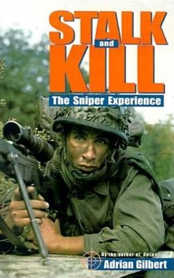 Stalk and Kill: The Thrill and Danger of the Sniper Experience by Gilbert, Adrian