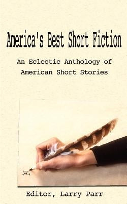 America's Best Short Fiction: An Eclectic Anthology of American Short Stories by Editor, Larry Parr