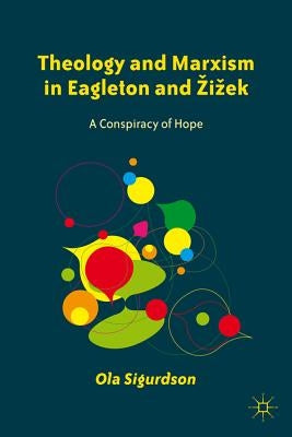 Theology and Marxism in Eagleton and Zizek: A Conspiracy of Hope by Sigurdson, O.