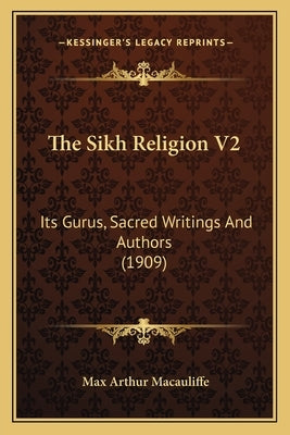 The Sikh Religion V2: Its Gurus, Sacred Writings and Authors (1909) by Macauliffe, Max Arthur