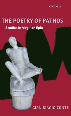 The Poetry of Pathos: Studies in Virgilian Epic by Conte, Gian Biagio