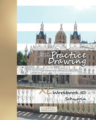 Practice Drawing - XL Workbook 50: Schwerin by Herpers, York P.