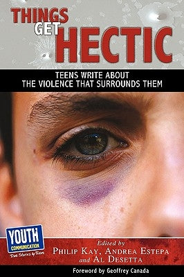 Things Get Hectic: Teens Write about the Violence That Surrounds Them by Kay, Philip