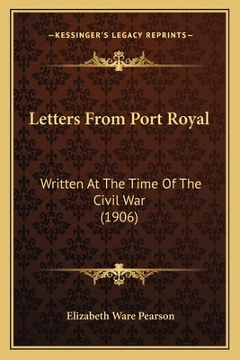 Letters from Port Royal: Written at the Time of the Civil War (1906) by Pearson, Elizabeth Ware