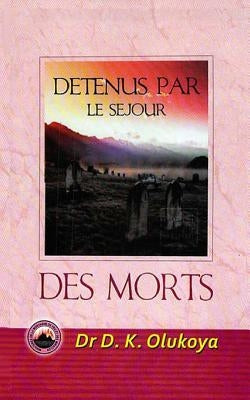 Detenus Par Le Sejour Des Morts by Olukoya, D. K.