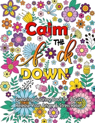 Calm The F Down: Swearing Coloring Book, Release Your Anger, Stress Relief Curse Words Coloring Book for Adults by Thomas, Anna