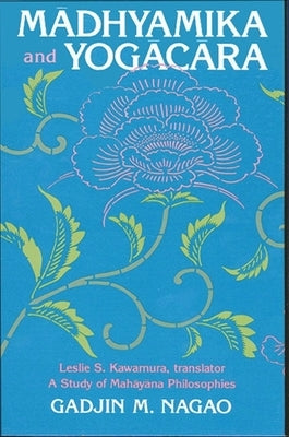 Madhyamika and Yogacara: A Study of Mahayana Philosophies by Nagao, Gadjin M.