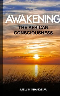 Awakening The African Consciousness by Orange, Melvin