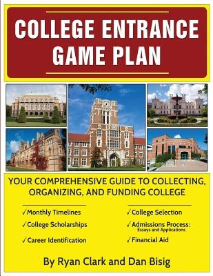 College Entrance Game Plan: Your Comprehensive Guide To Collecting, Organizing, and Funding College by Clark, Ryan