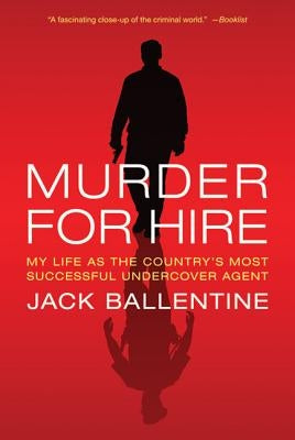 Murder for Hire: My Life as the Country's Most Successful Undercover Agent by Ballentine, Jack