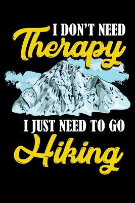 I Don't Need Therapy I Just Need To Go Hiking: 120 Pages I 6x9 I Music Sheet I Funny Camping, Mountaineering & Adventure Gifts by Notebooks, Funny