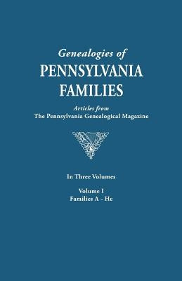 Genealogies of Pennsylvania Families. a Consolidation of Articles from the Pennsylvania Genealogical Magazine. in Three Volumes. Volume I: Families AR by Pennsylvania Genealogical Magazine