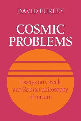 Cosmic Problems: Essays on Greek and Roman Philosophy of Nature by Furley, David