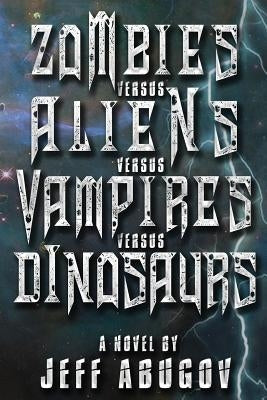 Zombies versus Aliens versus Vampires versus Dinosaurs by Abugov, Jeff