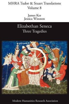 Elizabethan Seneca: Three Tragedies by Ker, James