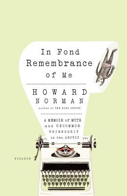 In Fond Remembrance of Me: A Memoir of Myth and Uncommon Friendship in the Arctic by Norman, Howard
