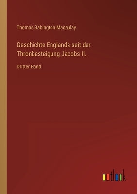 Geschichte Englands seit der Thronbesteigung Jacobs II.: Dritter Band by Macaulay, Thomas Babington