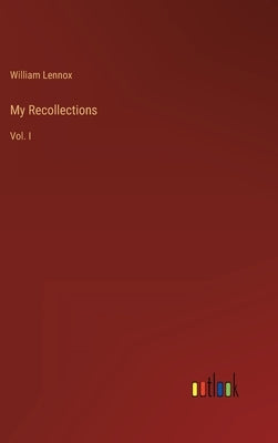 My Recollections: Vol. I by Lennox, William