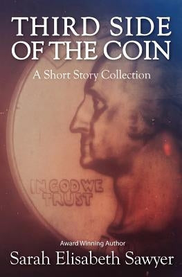 Third Side of the Coin: A Short Story Collection by Sawyer, Sarah Elisabeth