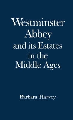 Westminster Abbey and Its Estates in the Middle Ages by Harvey, Barbara