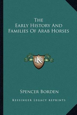 The Early History And Families Of Arab Horses by Borden, Spencer