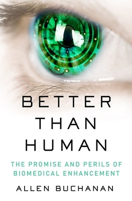 Better Than Human: The Promise and Perils of Enhancing Ourselves by Buchanan, Allen