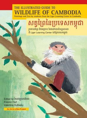 The Illustrated Guide to Wildlife of Cambodia: Paintings and Text by students from the Liger Learning Center in Cambodia by Hart, Eleanor