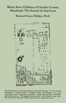 White Slave Children of Charles County, Maryland: The Search for Survivors by Phillips, Richard Hayes