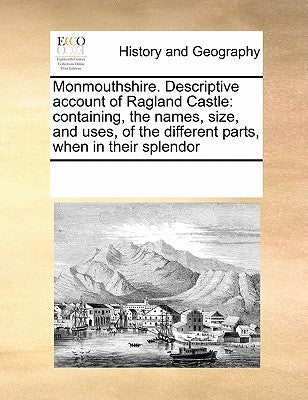 Monmouthshire. Descriptive account of Ragland Castle: containing, the names, size, and uses, of the different parts, when in their splendor by Multiple Contributors