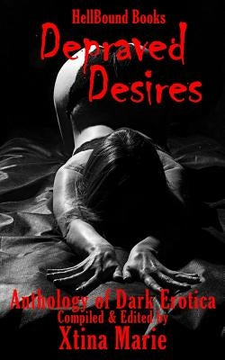 Depraved Desires: Volume 1 by Marie, Xtina