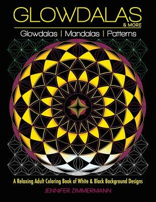 Glowdalas & More: An Adult Coloring Book of White and Black Background Mandalas and Pattern Designs for Relaxation and Stress Relief (Wh by Zimmermann, Jennifer