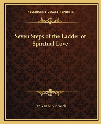 Seven Steps of the Ladder of Spiritual Love by Van Ruysbroeck, Jan