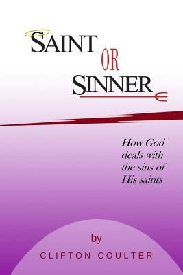 Saint or Sinner?: How God Deals with the Sins of His Saints by Coulter, Clifton