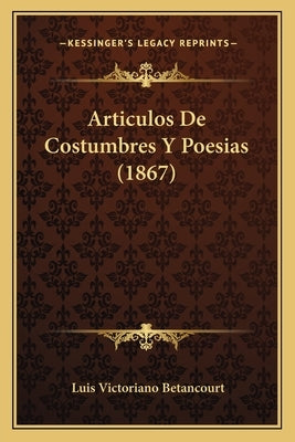 Articulos De Costumbres Y Poesias (1867) by Betancourt, Luis Victoriano
