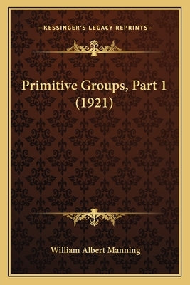Primitive Groups, Part 1 (1921) by Manning, William Albert