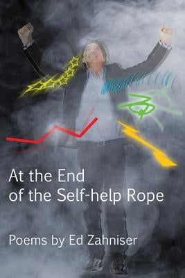 At the End of the Self-Help Rope: Poems by Zahniser, Ed
