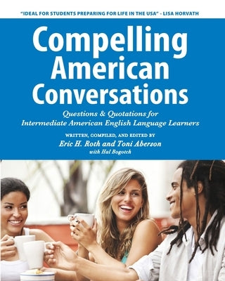 Compelling American Conversations: Questions & Quotations for Intermediate American English Language Learners by Aberson, Toni