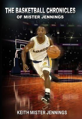 The Basketball Chronicles of Mister Jennings by Jennings, Keith Mister