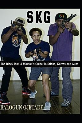 Skg: The Black Man & Woman's Guide to Sticks, Knives and Guns by Patman, Imed