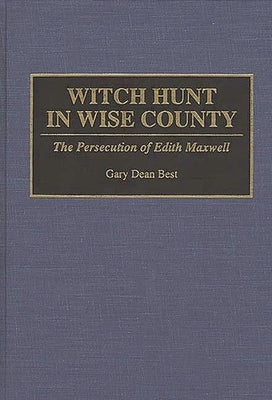 Witch Hunt in Wise County: The Persecution of Edith Maxwell by Best, Gary D.