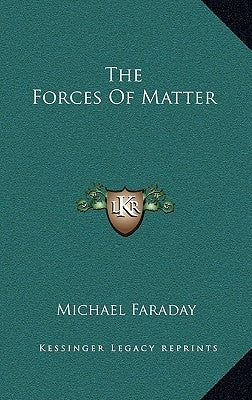 The Forces of Matter by Faraday, Michael