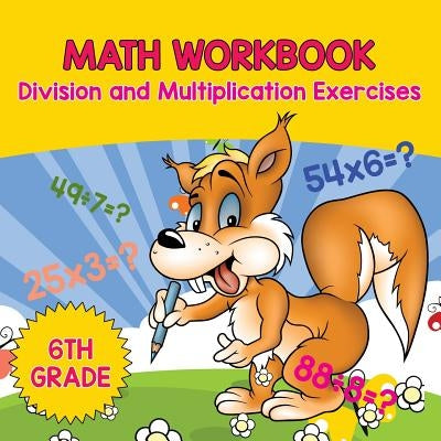 6th Grade Math Workbook: Division and Multiplication Exercises by Baby Professor