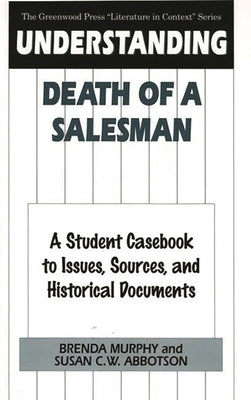 Understanding Death of a Salesman: A Student Casebook to Issues, Sources, and Historical Documents by Murphy, Brenda